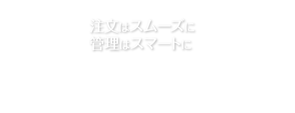 注文はスムーズに管理はスマートに